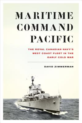 Maritime Command Pacific: The Royal Canadian Navys West Coast Fleet in the Early Cold War (Studies in Canadian Military History)