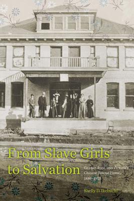 From Slave Girls to Salvation: Gender, Race, and Victorias Chinese Rescue Home, 1886-1923