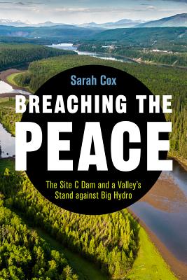 Breaching the Peace: The Site C Dam and a Valleys Stand against Big Hydro