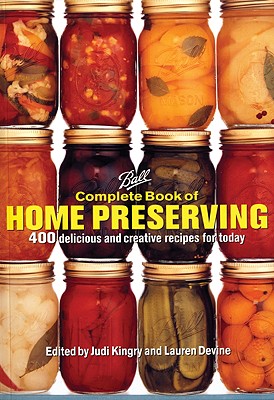 COMPLETE BOOK OF HOME PRESERVING : 400 DELICIOUS AND CREATIVE RECIPES FOR TODAY