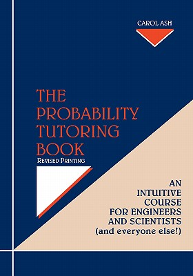Image for PROBABILITY TUTORING BOOK, THE AN INTUITIVE COURSE FOR ENGINEERS AND SCIENTISTS (AND EVERYONE ELSE!)