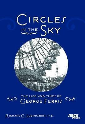 Circles in the Sky the Life and Times of George Ferris