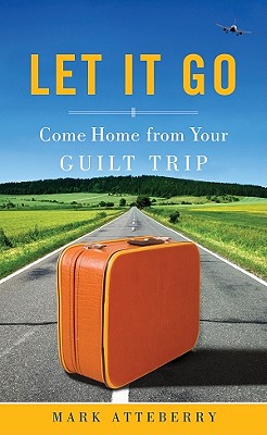 Let It Go: Come Home From Your Guilt Trip
