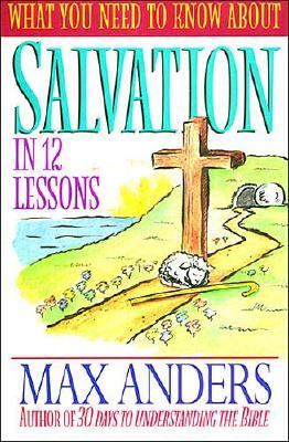 What You Need To Know About Salvation In 12 Lessons The What You Need To Know Study Guide Series