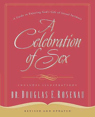 Image for A Celebration of Sex: A Guide to Enjoying God's Gift of Sexual Intimacy
