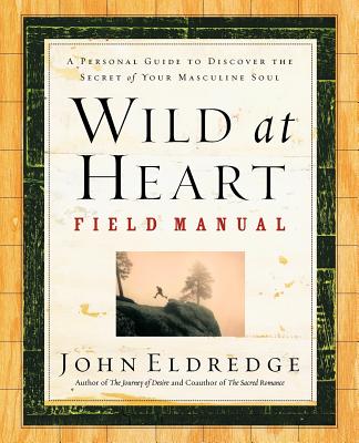 Wild at Heart Field Manual: A Personal Guide to Discover the Secret of Your Masculine Soul Image for Wild at Heart Field Manual: A Personal Guide to Discover the Secret of Your Masculine Soul