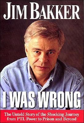 I Was Wrong: The Untold Story of the Shocking Journey from PTL Power to Prison and Beyond Image for I Was Wrong: The Untold Story of the Shocking Journey from PTL Power to Prison and Beyond