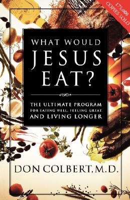 What Would Jesus Eat: The Ultimate Program for Eating Well, Feeling Great, and Living Longer