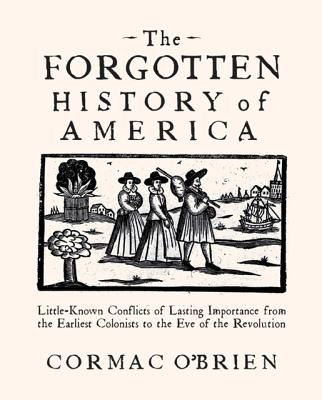 Image for The Forgotten History of America: Little Known Conflicts of Lasting Importance from the Earliest Colonists to the Eve of the Revolution