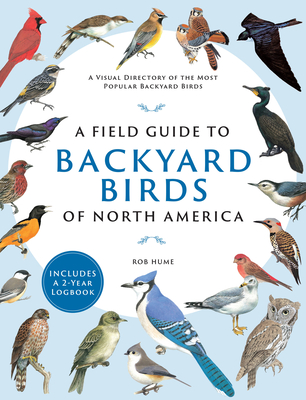 Field Guide to Backyard Birds of North America: A Visual Directory of the Most Popular Backyard Birds - Includes a 2-Year Logbook