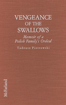 Vengeance of the Swallows: Memoir of a Polish Family's Ordeal Under Soviet Aggression, Ukrainian Ethnic Cleansing and Nazi Enslavement, and Their Em