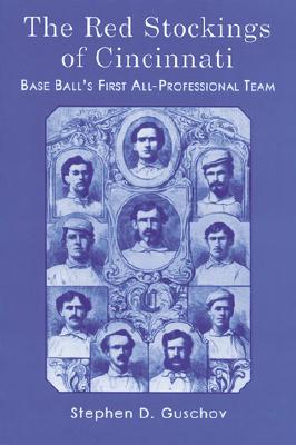 The Red Stockings of Cincinnati: Base Ball's First All-Professional Team and and It's Historic 1869 and 1870 Seasons