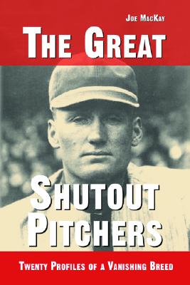 The Great Shutout Pitchers: Twenty Profiles of a Vanishing Breed