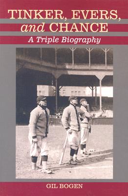 Tinker, Evers, and Chance A Triple Biography
