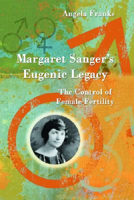 Margaret Sanger's Eugenic Legacy: The Control of Female Fertility