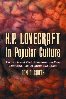 H.P. Lovecraft in Popular Culture: The Works and Their Adaptations in Film, Television, Comics, Music and Games