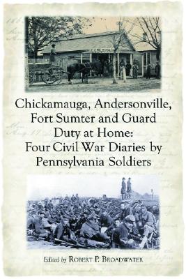 Chickamauga, Andersonville, Fort Sumter And Guard Duty at Home: Four Civil War Diaries.