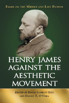 Henry James Against the Aesthetic Movement: Essays on the Middle and Late Fiction