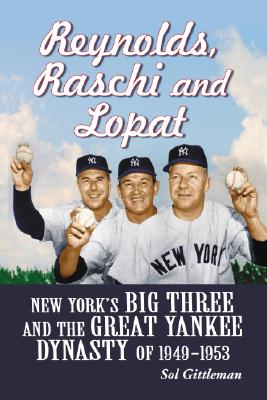 Reynolds, Raschi and Lopat New York's Big Three and Great Yankee Dynasty of 1949-1953