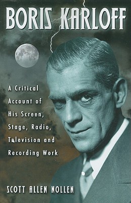 Boris Karloff: A Critical Account of His Screen, Stage, Radio, Television and Recording Work