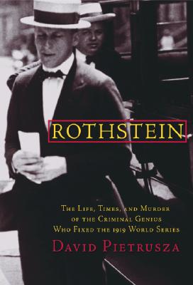 Rothstein: The Life, Times, and Murder of the Criminal Genius Who Fixed the 1919 World Series