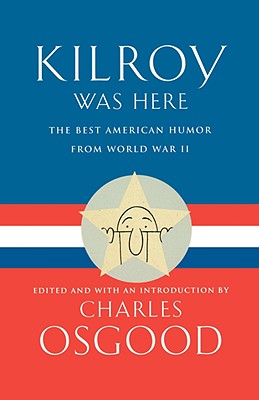 Kilroy Was Here: The Best American Humor From World War II