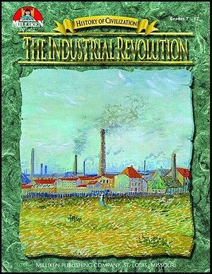 Image for The Industrial Revolution, Grades 7-12 (History of Civilization) The Industrial Revolution, Grades 7-12 (History of Civilization)