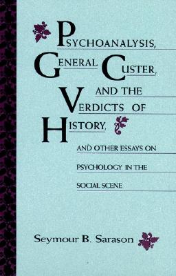 Psychoanalysis, General Custer, and the Verdicts of History and Other Essays on Psychology in the Social Scene (Jossey Bass Social and Behavioral Science Series)
