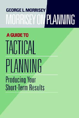 Image for Morrisey on Planning, A Guide to Tactical Planning: Producing Your Short-Term Results Morrisey on Planning, A Guide to Tactical Planning: Producing Your Short-Term Results
