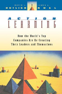 Image for Action Learning: How the World's Top Companies are Re-Creating Their Leaders and Themselves (J-B US non-Franchise Leadership)