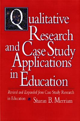 Qualitative Research and Case Study Applications in Education: Revised and Expanded from Case Study Research in Education