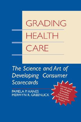Grading Health Care: The Science and Art of Developing Consumer Scorecards (JOSSEY BASS/AHA PRESS SERIES)