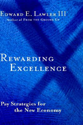 Rewarding Excellence : Pay Strategies for the New Economy