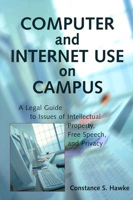 Computer and Internet Use on Campus: A Legal Guide to Issues of Intellectual Property, Free Speech, and Privacy