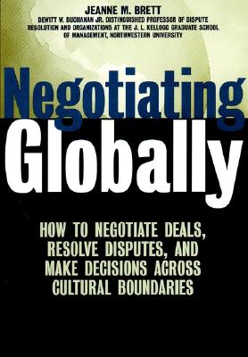Negotiating Globally: How to Negotiate Deals, Resolve Disputes, and Make Decisions Across Cultural Boundaries