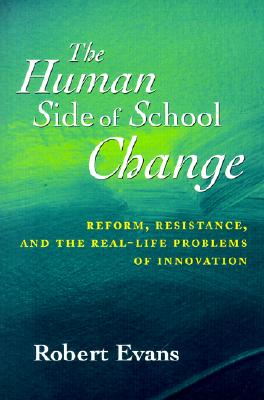 The Human Side of School Change: Reform, Resistance, and the Real-Life Problems of Innovation