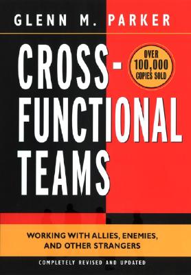 Image for Cross- Functional Teams: Working with Allies, Enemies, and Other Strangers Cross- Functional Teams: Working with Allies, Enemies, and Other Strangers