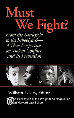 Must We Fight: From The Battlefield to the Schoolyard - A New Perspective on Violent Conflict and Its Prevention