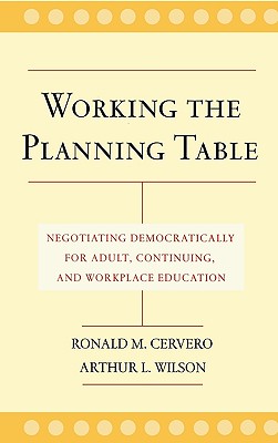 Image for Working the Planning Table: Negotiating Democratically for Adult, Continuing, and Workplace Education Working the Planning Table: Negotiating Democratically for Adult, Continuing, and Workplace Education