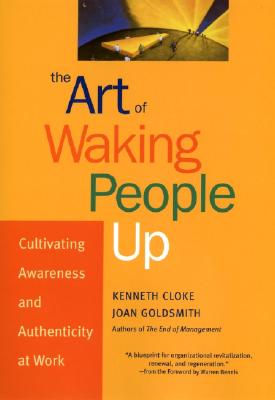 Image for The Art of Waking People Up: Cultivating Awareness and Authenticity at Work The Art of Waking People Up: Cultivating Awareness and Authenticity at Work