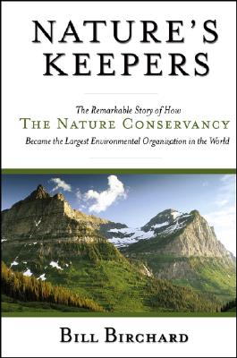 Nature's Keepers: The Remarkable Story of How the Nature Conservancy Became the Largest Environmental Group in the World