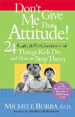Image for DON'T GIVE ME THAT ATTITUDE 24 RUDE, SELFISH, INSENSITIVE THINGS KIDS DO & HOW TO STOP THEM