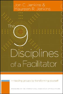 The 9 Disciplines of a Facilitator: Leading Groups by Transforming Yourself Image for The 9 Disciplines of a Facilitator: Leading Groups by Transforming Yourself