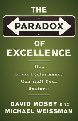 The Paradox of Excellence: How Great Performance Can Kill Your Business