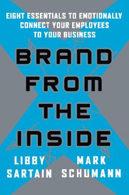 Image for Brand from the Inside: Eight Essentials to Emotionally Connect Your Employees to Your Business Brand from the Inside: Eight Essentials to Emotionally Connect Your Employees to Your Business