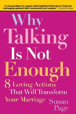 Why Talking Is Not Enough: Eight Loving Actions That Will Transform Your Marriage