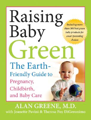 Raising Baby Green: The Earth-Friendly Guide to Pregnancy, Childbirth and Baby Care