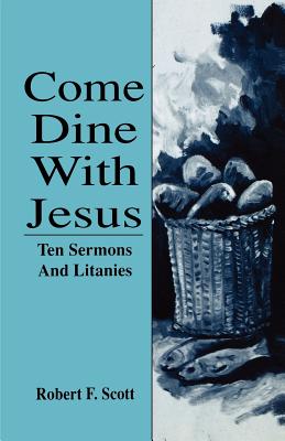 Come Dine With Jesus: Ten Sermons and Litanies for Lent and Easter