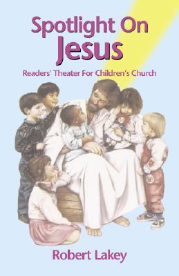 Spotlight on Jesus: Readers' Theater for Children's Church