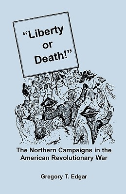 Image for Liberty or Death! The Northern Campaigns in the American Revolutionary War